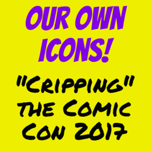 Cripping the Comic Con 2017